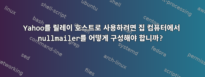 Yahoo를 릴레이 호스트로 사용하려면 집 컴퓨터에서 nullmailer를 어떻게 구성해야 합니까?