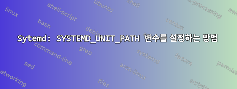 Sytemd: SYSTEMD_UNIT_PATH 변수를 설정하는 방법