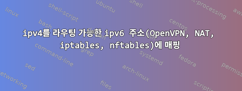 ipv4를 라우팅 가능한 ipv6 주소(OpenVPN, NAT, iptables, nftables)에 매핑