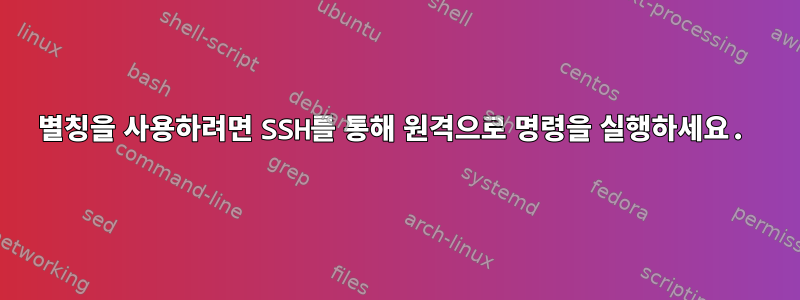 별칭을 사용하려면 SSH를 통해 원격으로 명령을 실행하세요.