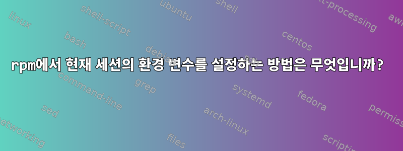 rpm에서 현재 세션의 환경 변수를 설정하는 방법은 무엇입니까?