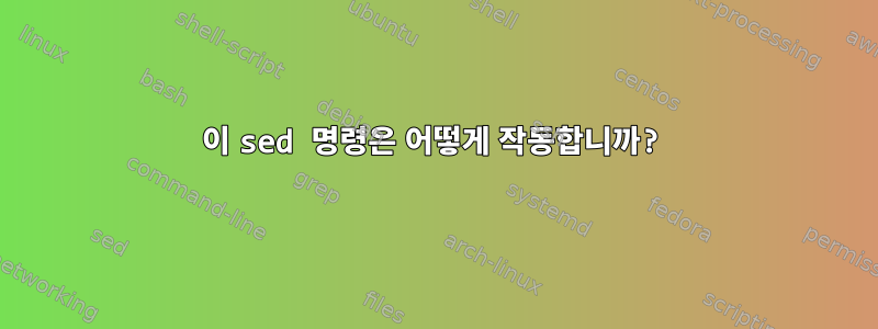 이 sed 명령은 어떻게 작동합니까?