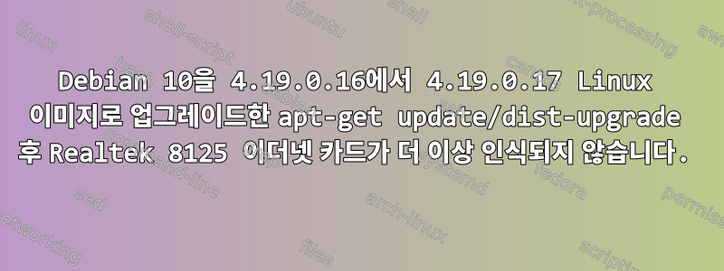 Debian 10을 4.19.0.16에서 4.19.0.17 Linux 이미지로 업그레이드한 apt-get update/dist-upgrade 후 Realtek 8125 이더넷 카드가 더 이상 인식되지 않습니다.