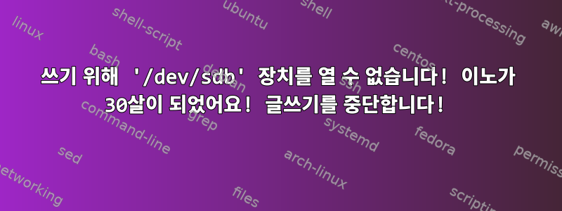 쓰기 위해 '/dev/sdb' 장치를 열 수 없습니다! 이노가 30살이 되었어요! 글쓰기를 중단합니다!