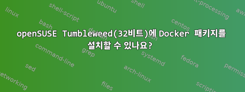 openSUSE Tumbleweed(32비트)에 Docker 패키지를 설치할 수 있나요?