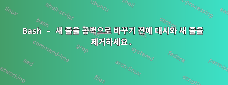 Bash - 새 줄을 공백으로 바꾸기 전에 대시와 새 줄을 제거하세요.