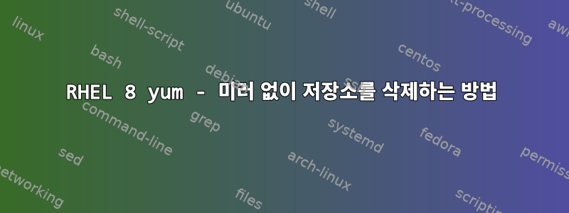 RHEL 8 yum - 미러 없이 저장소를 삭제하는 방법