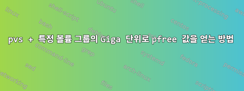 pvs + 특정 볼륨 그룹의 Giga 단위로 pfree 값을 얻는 방법