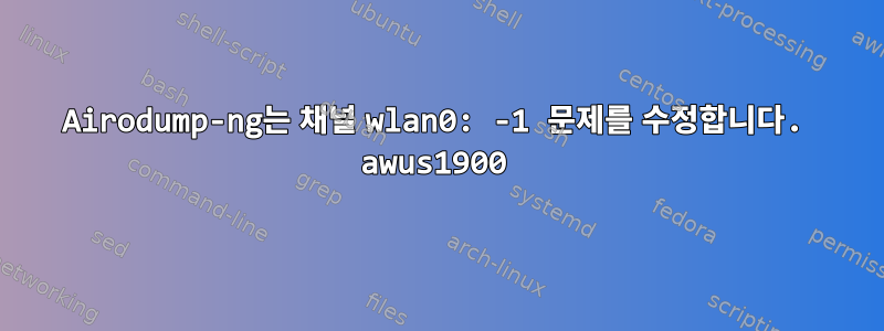 Airodump-ng는 채널 wlan0: -1 문제를 수정합니다. awus1900