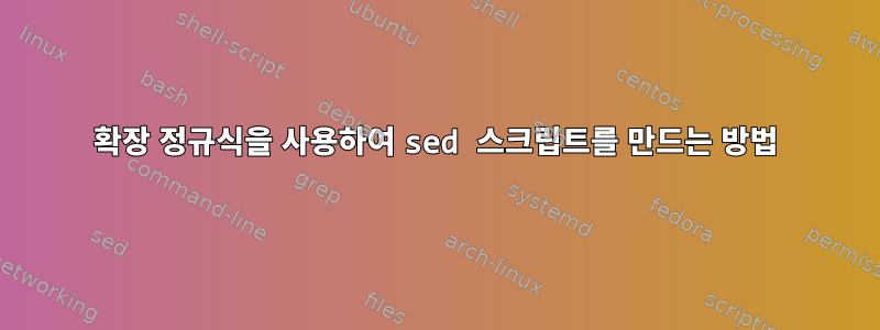 확장 정규식을 사용하여 sed 스크립트를 만드는 방법