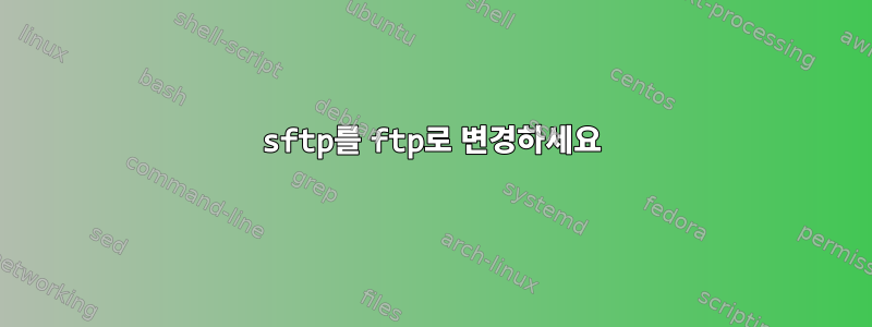 sftp를 ftp로 변경하세요