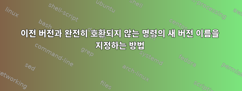 이전 버전과 완전히 호환되지 않는 명령의 새 버전 이름을 지정하는 방법