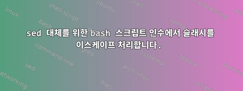 sed 대체를 위한 bash 스크립트 인수에서 슬래시를 이스케이프 처리합니다.