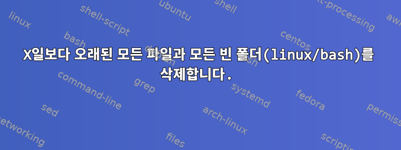 X일보다 오래된 모든 파일과 모든 빈 폴더(linux/bash)를 삭제합니다.