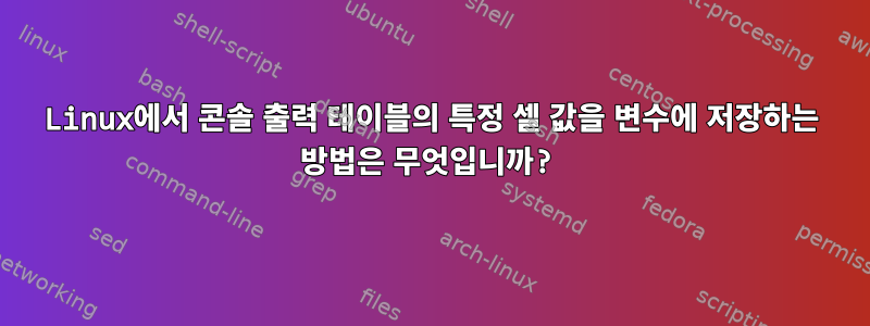 Linux에서 콘솔 출력 테이블의 특정 셀 값을 변수에 저장하는 방법은 무엇입니까?