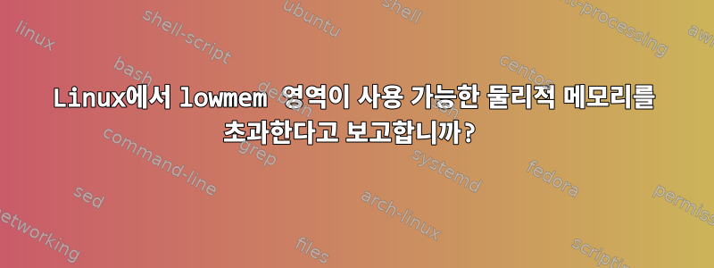 Linux에서 lowmem 영역이 사용 가능한 물리적 메모리를 초과한다고 보고합니까?