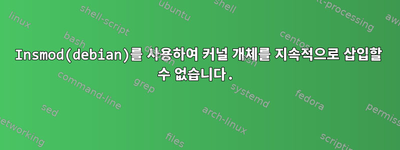 Insmod(debian)를 사용하여 커널 개체를 지속적으로 삽입할 수 없습니다.