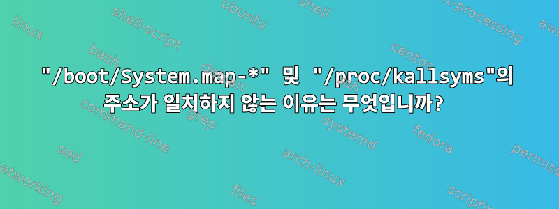 "/boot/System.map-*" 및 "/proc/kallsyms"의 주소가 일치하지 않는 이유는 무엇입니까?