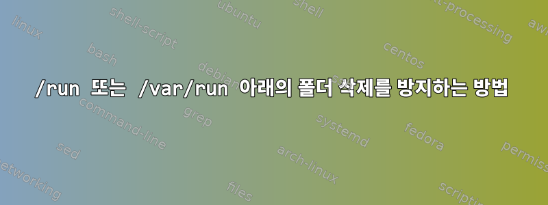 /run 또는 /var/run 아래의 폴더 삭제를 방지하는 방법