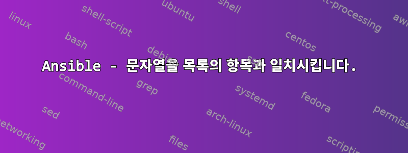 Ansible - 문자열을 목록의 항목과 일치시킵니다.