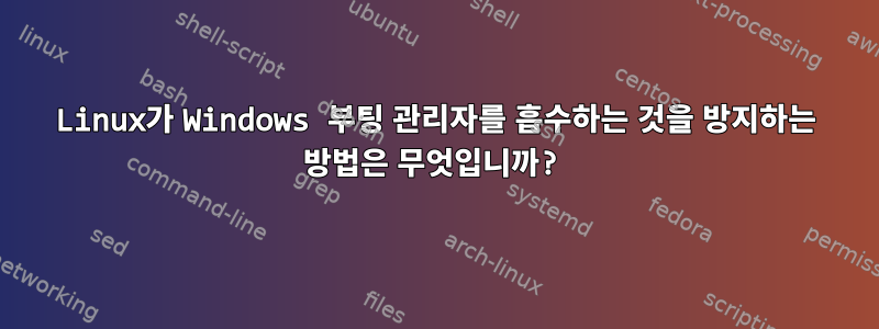 Linux가 Windows 부팅 관리자를 흡수하는 것을 방지하는 방법은 무엇입니까?