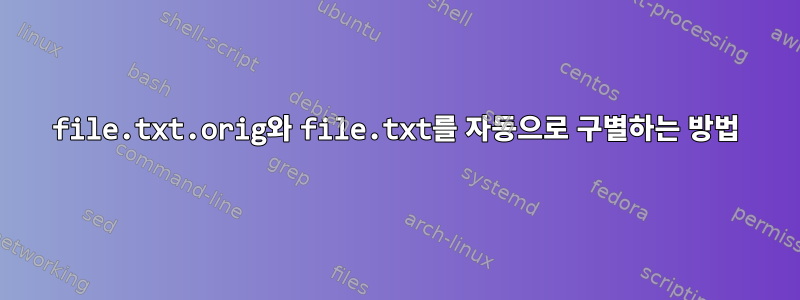 file.txt.orig와 file.txt를 자동으로 구별하는 방법