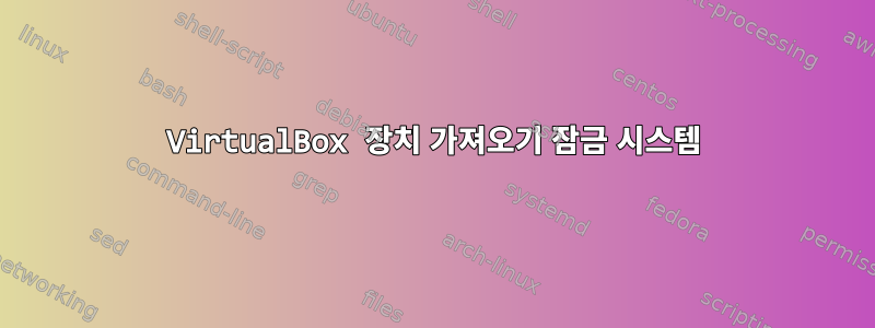 VirtualBox 장치 가져오기 잠금 시스템