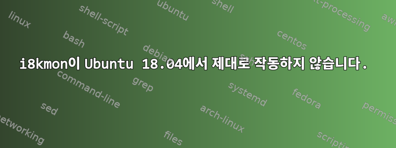 i8kmon이 Ubuntu 18.04에서 제대로 작동하지 않습니다.