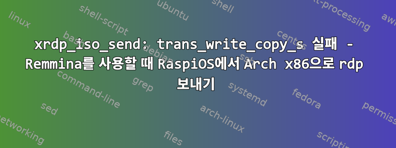 xrdp_iso_send: trans_write_copy_s 실패 - Remmina를 사용할 때 RaspiOS에서 Arch x86으로 rdp 보내기