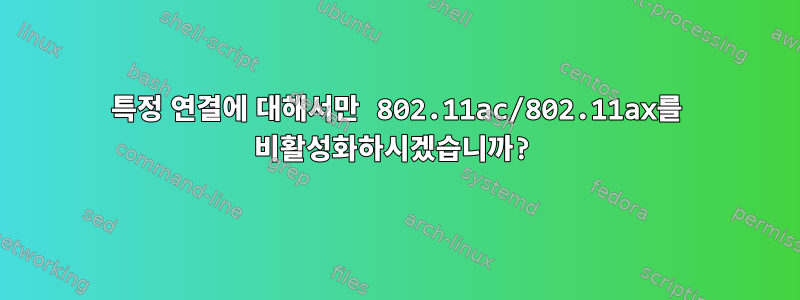 특정 연결에 대해서만 802.11ac/802.11ax를 비활성화하시겠습니까?