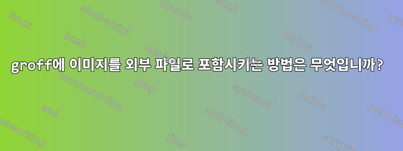 groff에 이미지를 외부 파일로 포함시키는 방법은 무엇입니까?