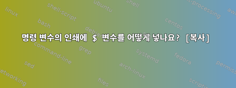 명령 변수의 인쇄에 $ 변수를 어떻게 넣나요? [복사]