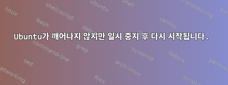 Ubuntu가 깨어나지 않지만 일시 중지 후 다시 시작됩니다.