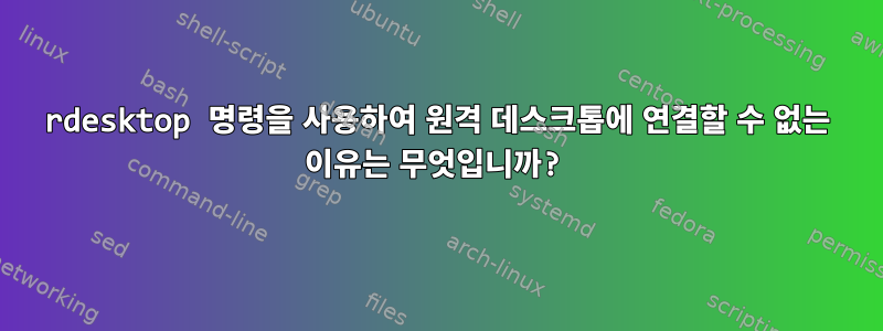 rdesktop 명령을 사용하여 원격 데스크톱에 연결할 수 없는 이유는 무엇입니까?