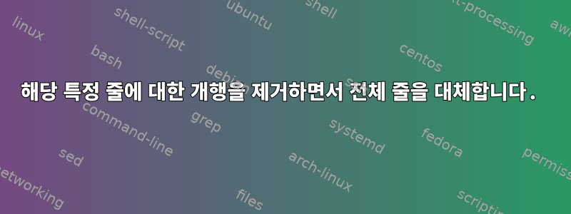 해당 특정 줄에 대한 개행을 제거하면서 전체 줄을 대체합니다.