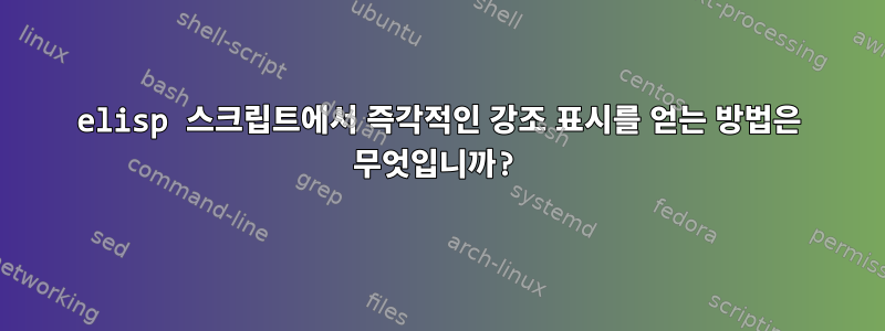 elisp 스크립트에서 즉각적인 강조 표시를 얻는 방법은 무엇입니까?