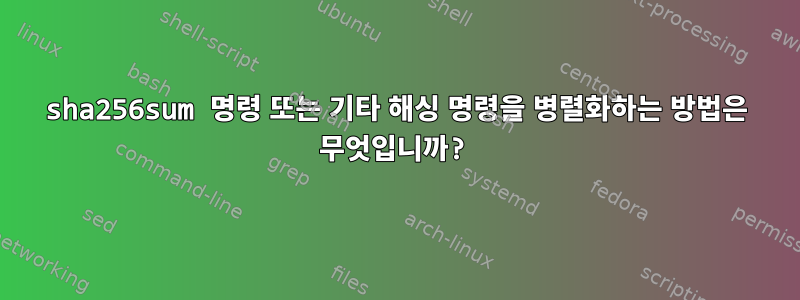 sha256sum 명령 또는 기타 해싱 명령을 병렬화하는 방법은 무엇입니까?