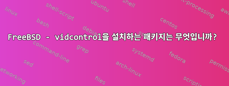 FreeBSD - vidcontrol을 설치하는 패키지는 무엇입니까?