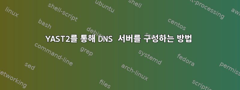 YAST2를 통해 DNS 서버를 구성하는 방법