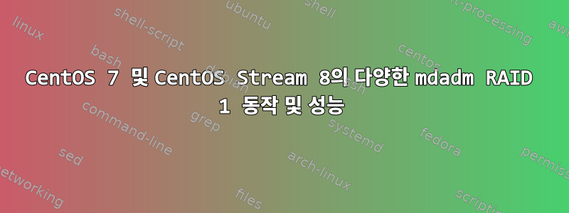 CentOS 7 및 CentOS Stream 8의 다양한 mdadm RAID 1 동작 및 성능