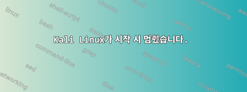 Kali Linux가 시작 시 멈췄습니다.