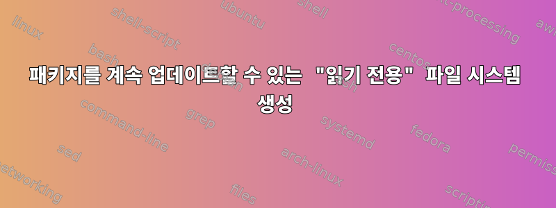 패키지를 계속 업데이트할 수 있는 "읽기 전용" 파일 시스템 생성