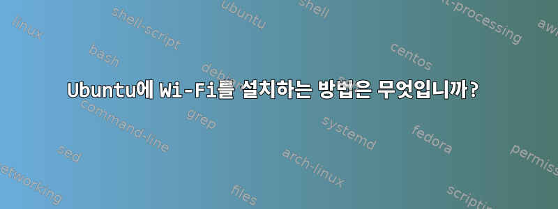 Ubuntu에 Wi-Fi를 설치하는 방법은 무엇입니까?