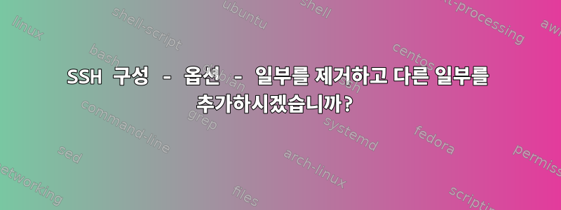 SSH 구성 - 옵션 - 일부를 제거하고 다른 일부를 추가하시겠습니까?