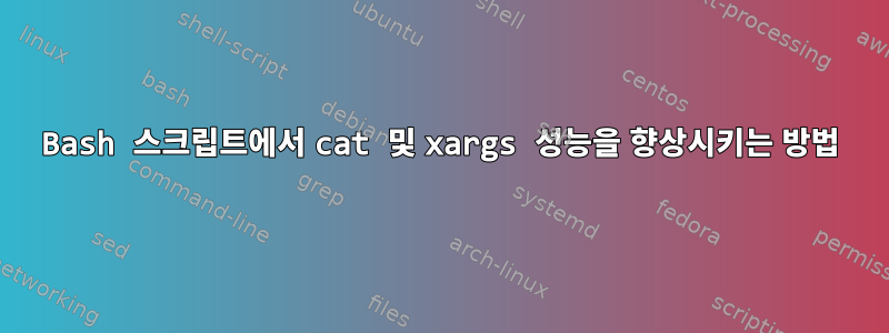 Bash 스크립트에서 cat 및 xargs 성능을 향상시키는 방법