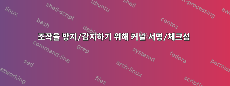 조작을 방지/감지하기 위해 커널 서명/체크섬