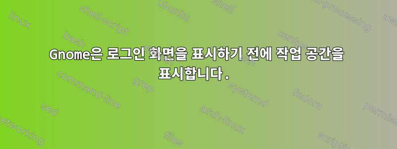 Gnome은 로그인 화면을 표시하기 전에 작업 공간을 표시합니다.