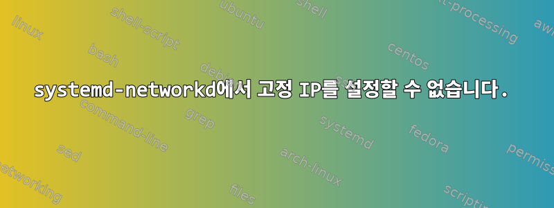 systemd-networkd에서 고정 IP를 설정할 수 없습니다.