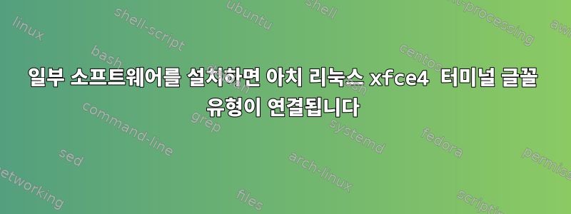 일부 소프트웨어를 설치하면 아치 리눅스 xfce4 터미널 글꼴 유형이 연결됩니다