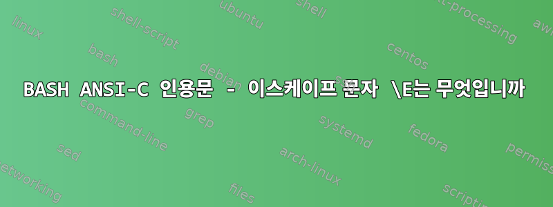 BASH ANSI-C 인용문 - 이스케이프 문자 \E는 무엇입니까